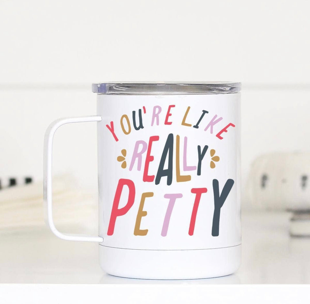 “YOU’RE LIKE REALLY PETTY” MUG